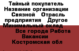 Тайный покупатель › Название организации ­ Связной › Отрасль предприятия ­ Другое › Минимальный оклад ­ 15 000 - Все города Работа » Вакансии   . Костромская обл.